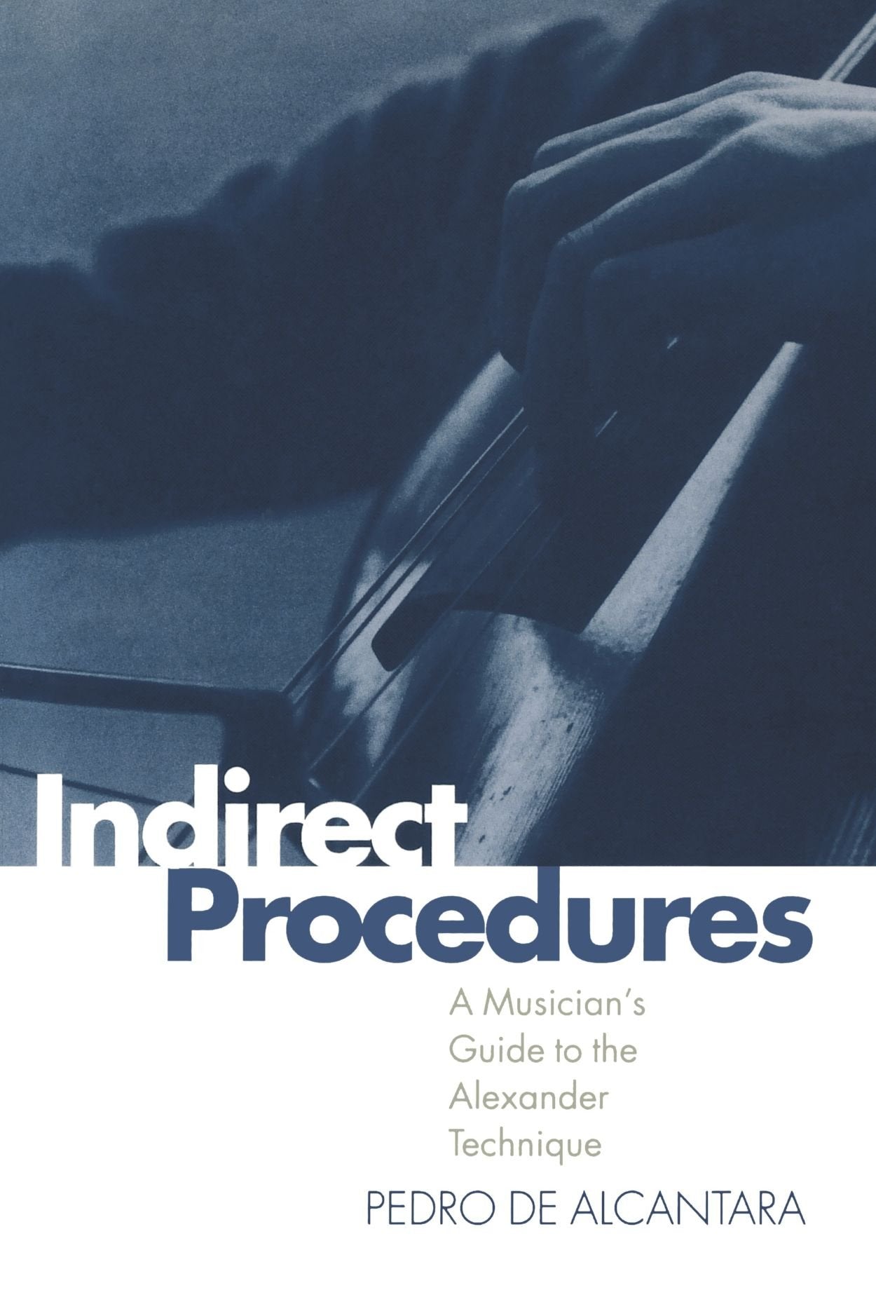 Indirect Procedures: A Musician's Guide to the Alexander Technique