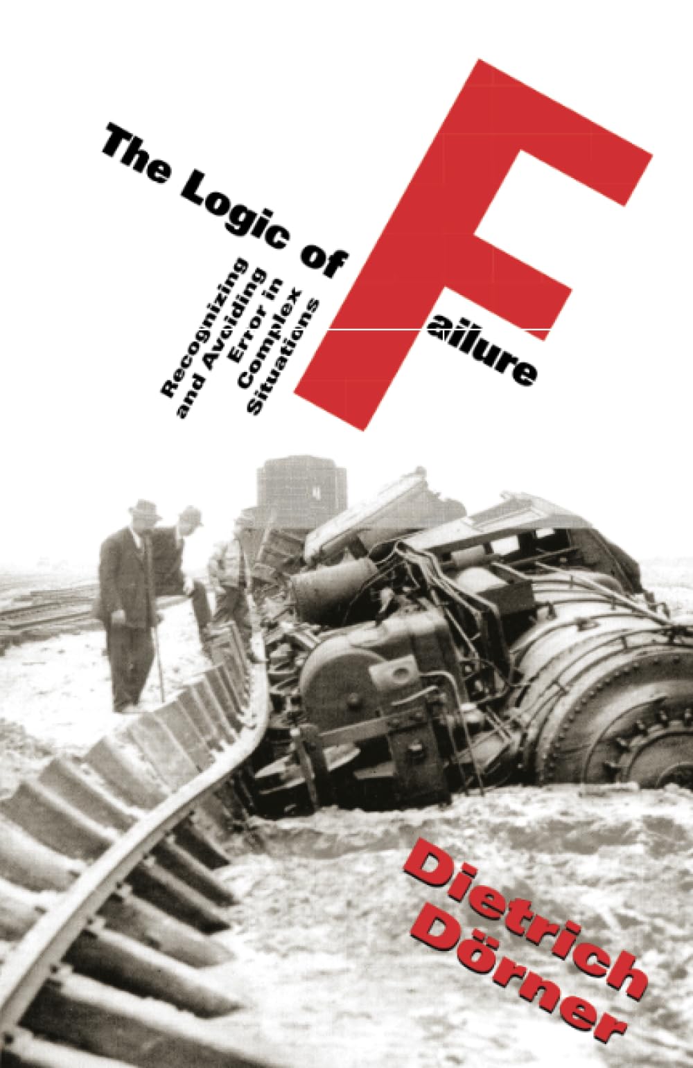 The Logic Of Failure: Recognizing And Avoiding Error In Complex Situations