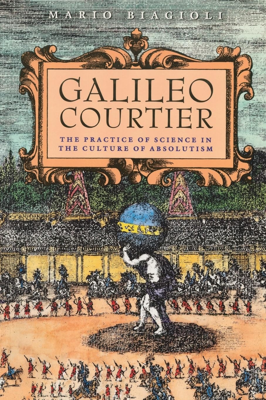 Galileo, Courtier: The Practice of Science in the Culture of Absolutism (Science and Its Conceptual Foundations series)