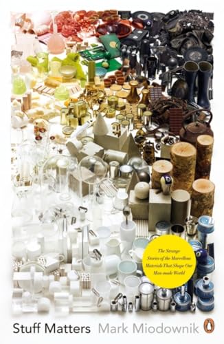 Stuff Matters: The Strange Stories Of The Marvellous Materials That Shape Our