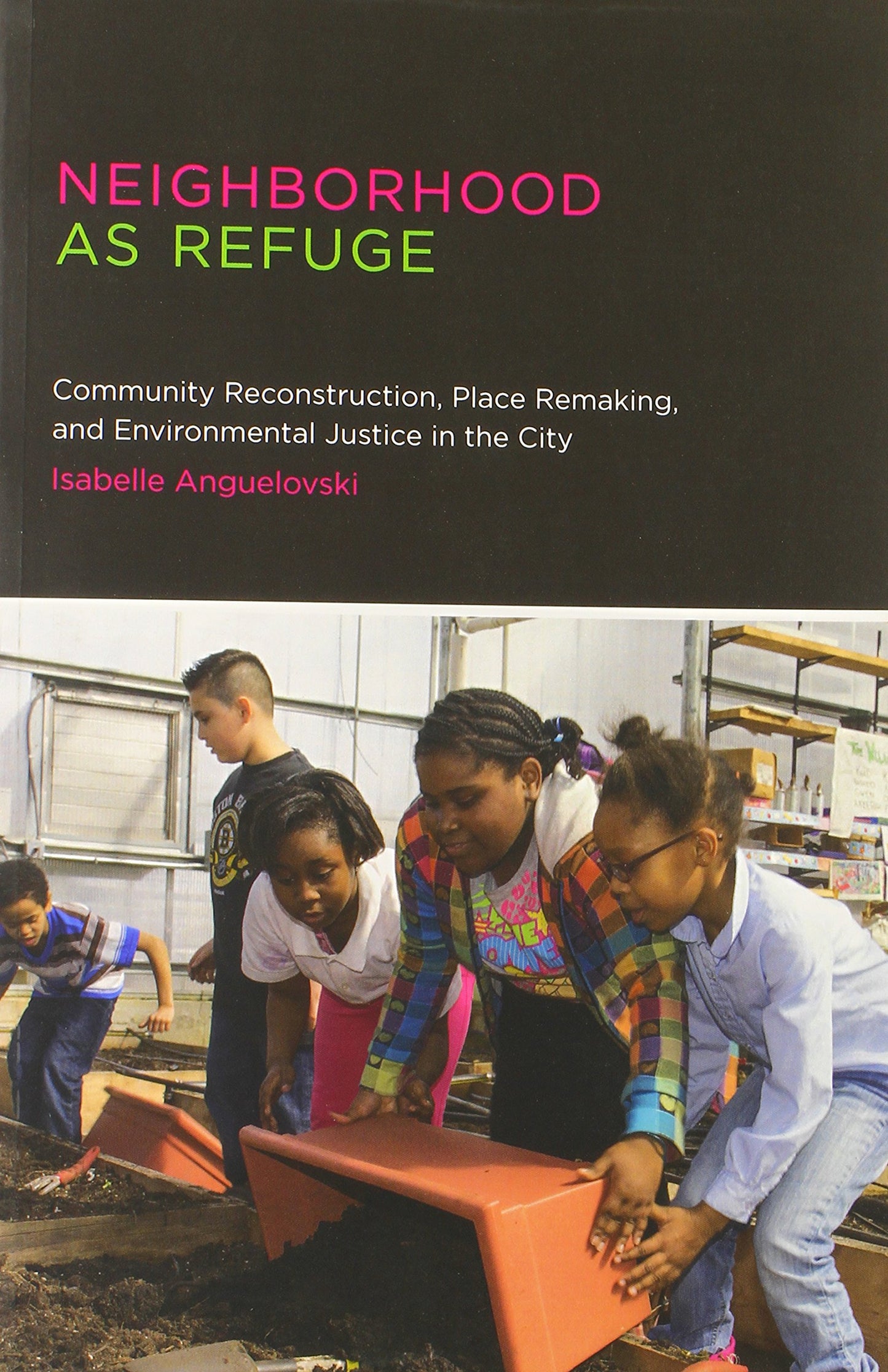 Neighborhood As Refuge: Community Reconstruction, Place Remaking, and Environmental Justice in the City (Urban and Industrial Environments)