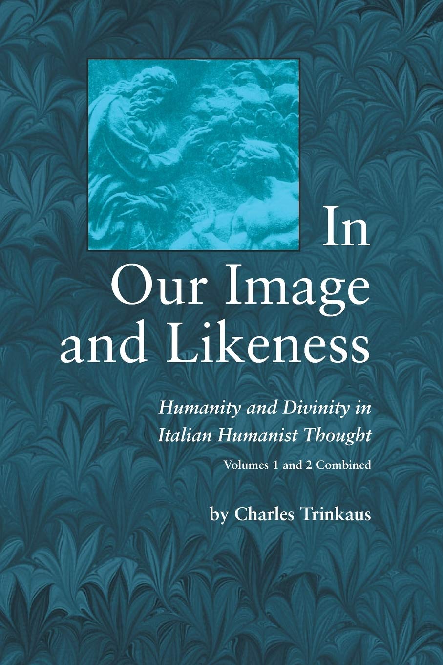In Our Image and Likeness: Humanity and Divinity in Italian Humanist Thought - 595