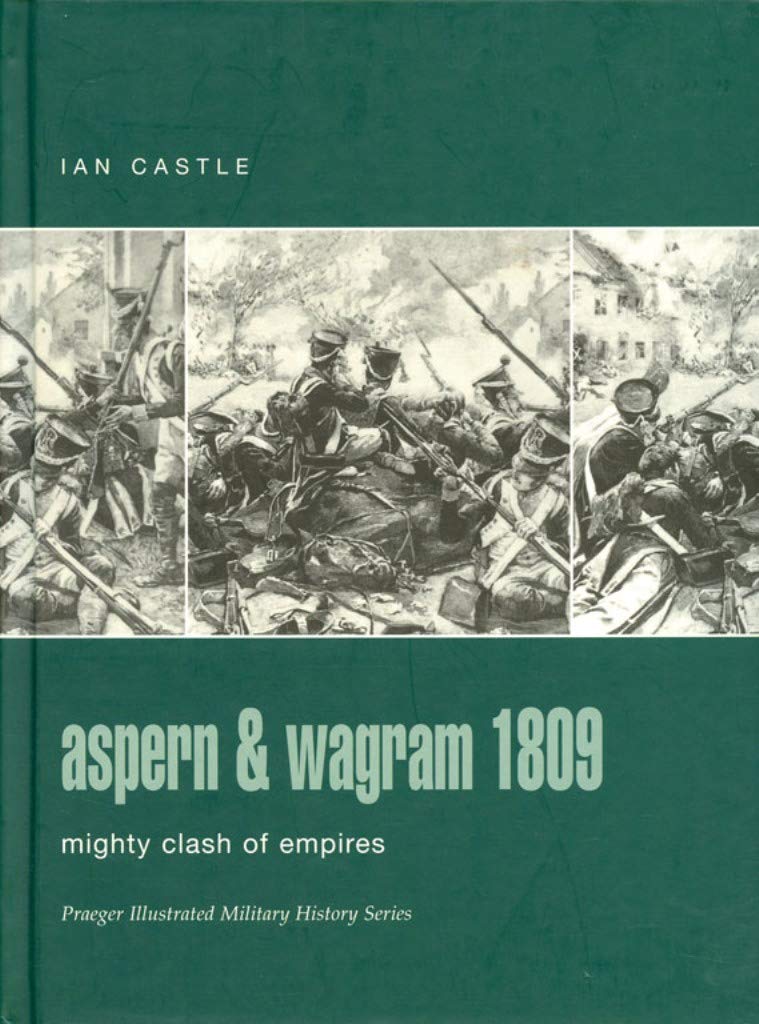 Aspern & Wagram 1809: Mighty Clash Of Empires (Praeger Illustrated Military History)