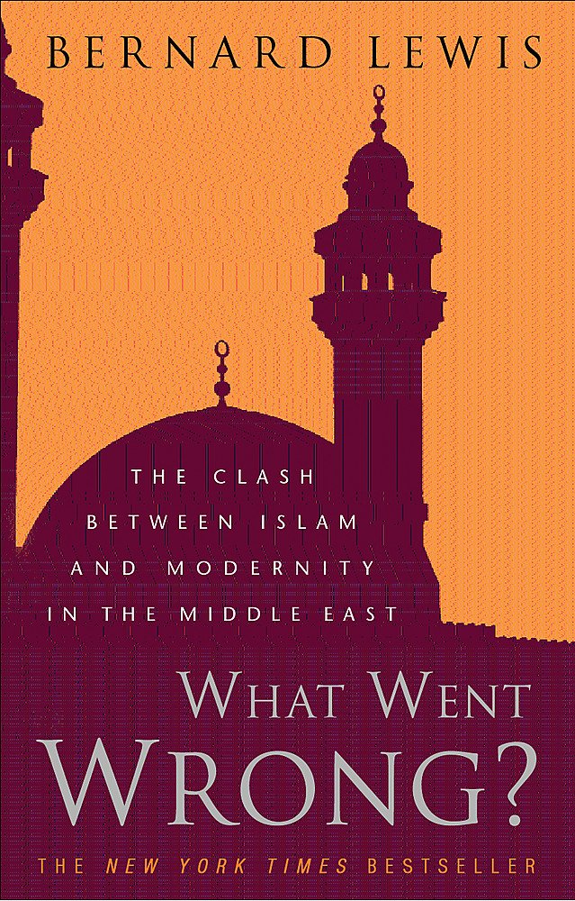 What Went Wrong? : The Clash Between Islam and Modernity in the Middle East