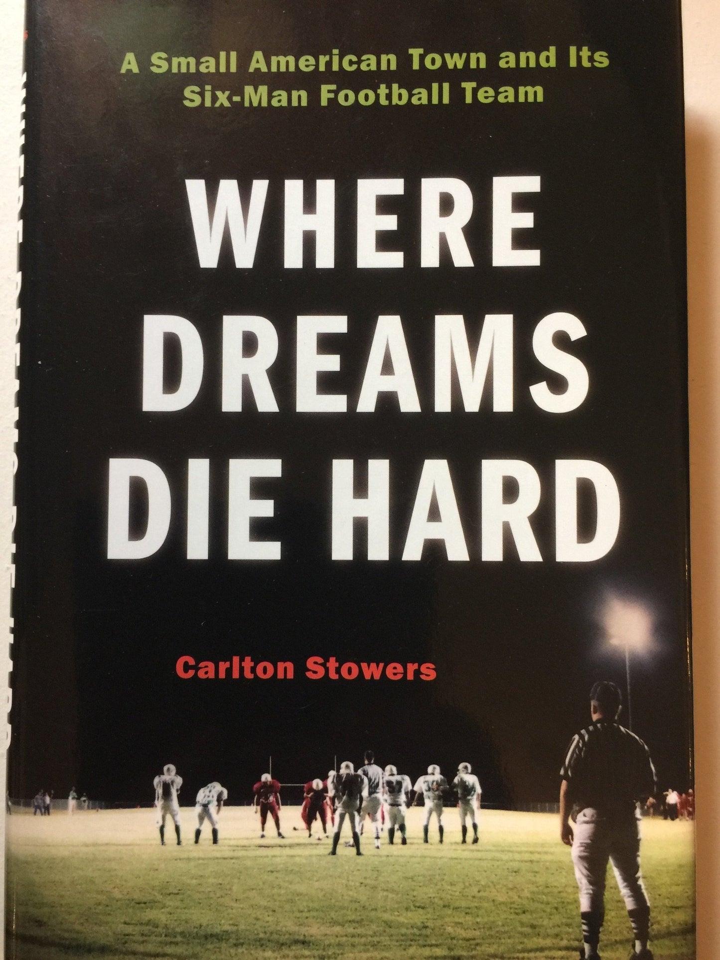 Where Dreams Die Hard: A Small American Town and Its Six-Man Football Team