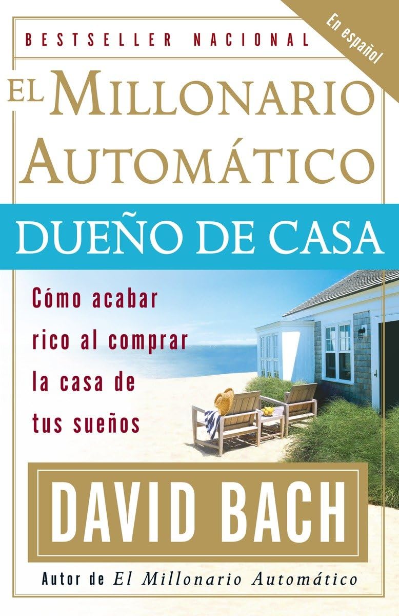 El Millonario Automatico Dueno De Casa: Como Acabar Rico Al Comprar La Casa de tus Suenos
