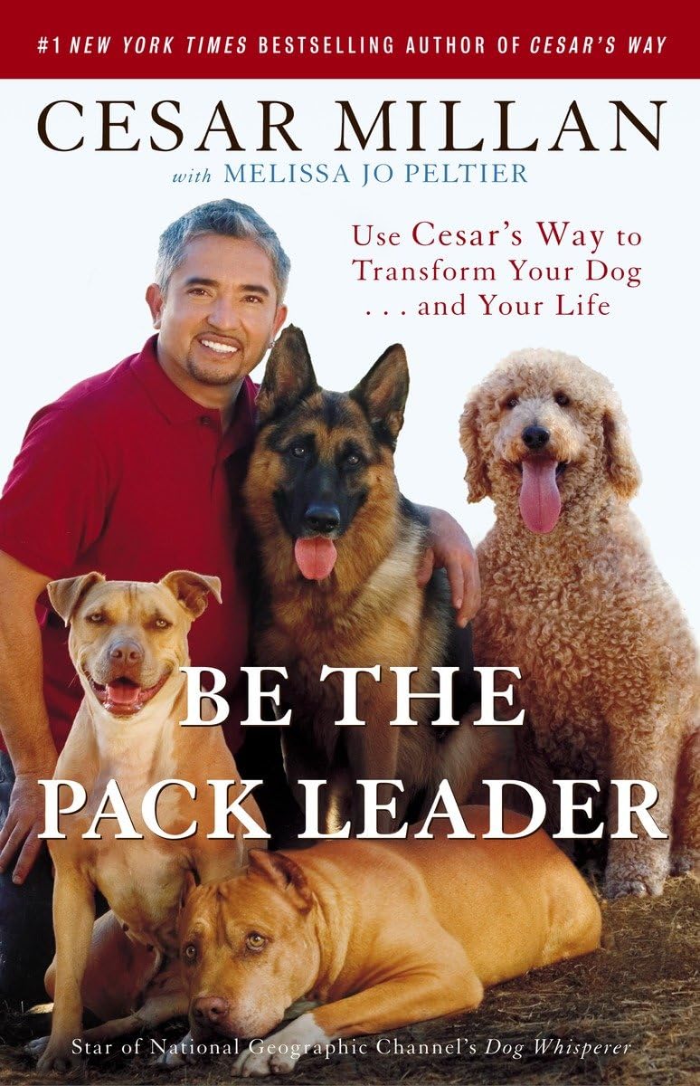 Be the Pack Leader: Use Cesar's Way to Transform Your Dog . . . and Your Life - 1282