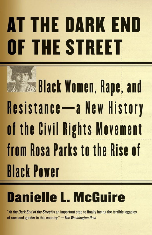 At the Dark End of the Street: Black Women, Rape, and Resistance--A New History of the Civil Rights Movement from Rosa Parks to the Rise of Black Power - 7216