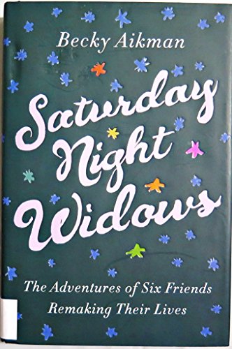 Saturday Night Widows: The Adventures of Six Friends Remaking Their Lives