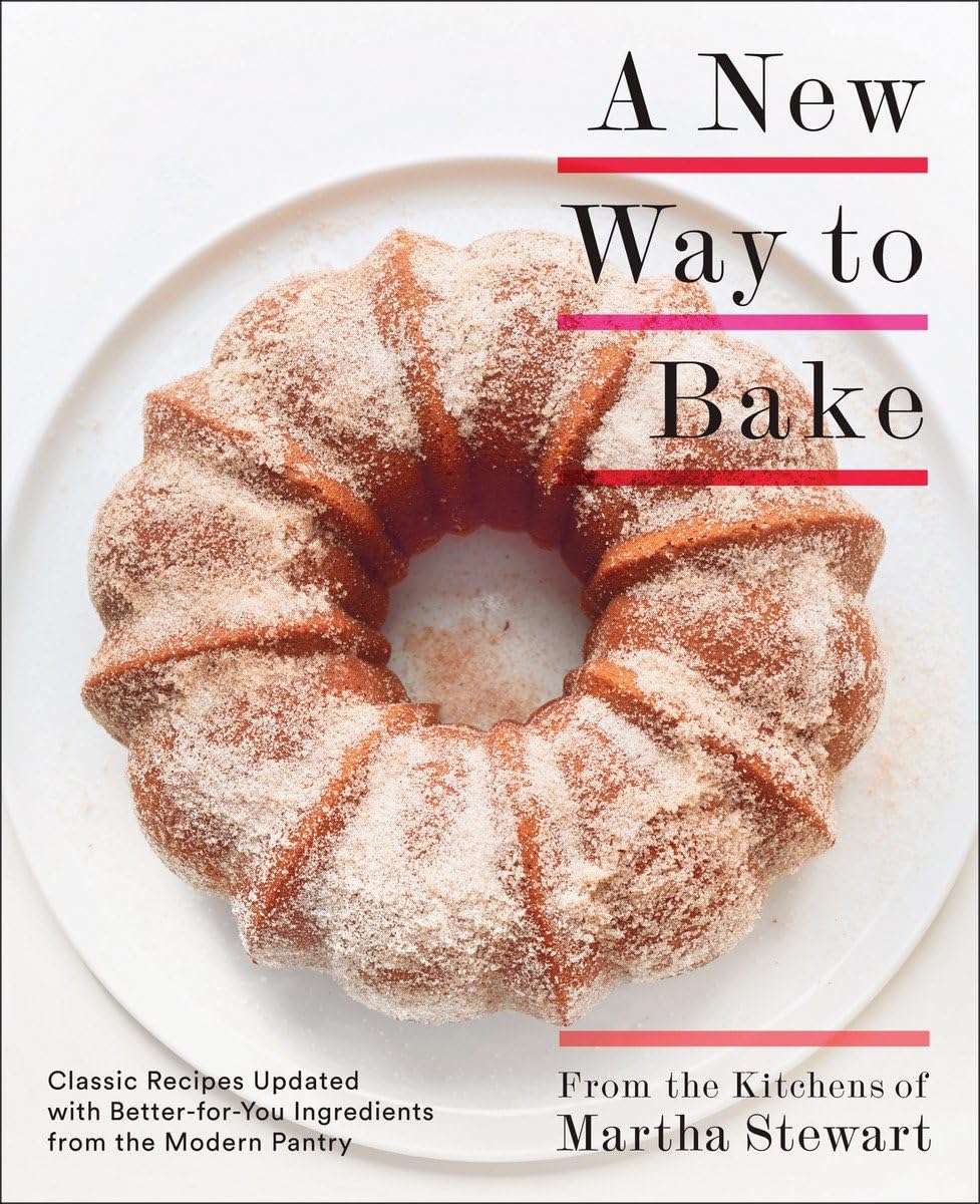 A New Way to Bake: Classic Recipes Updated with Better-for-You Ingredients from the Modern Pantry: A Baking Book - 3818