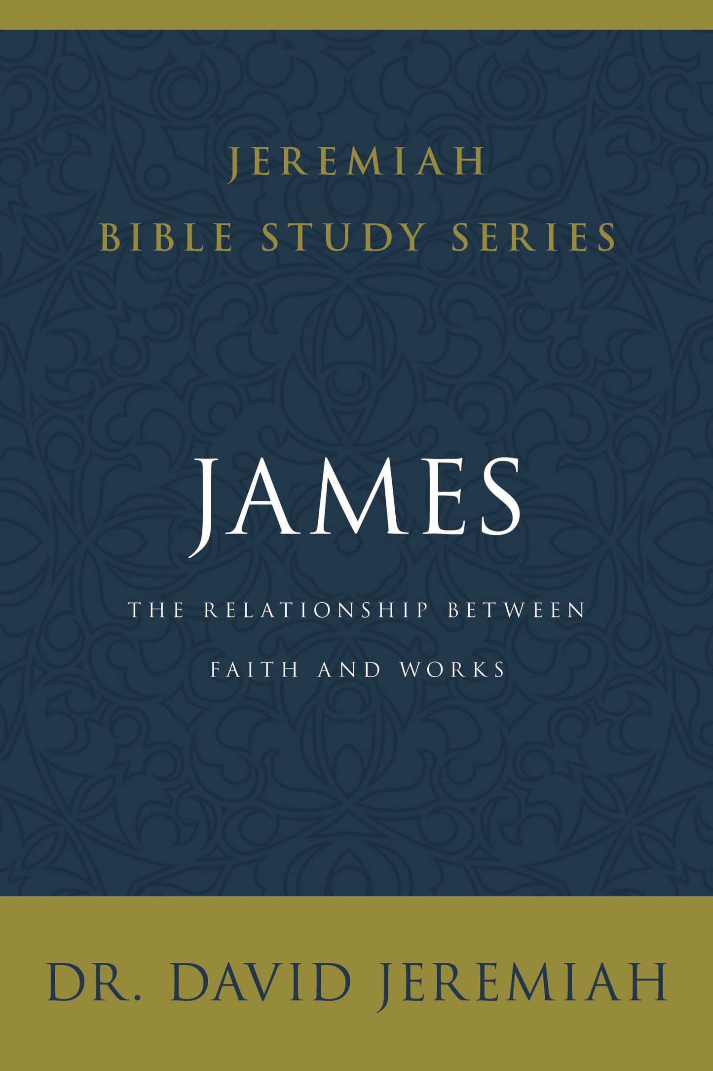 James: The Relationship Between Faith and Works (Jeremiah Bible Study Series)