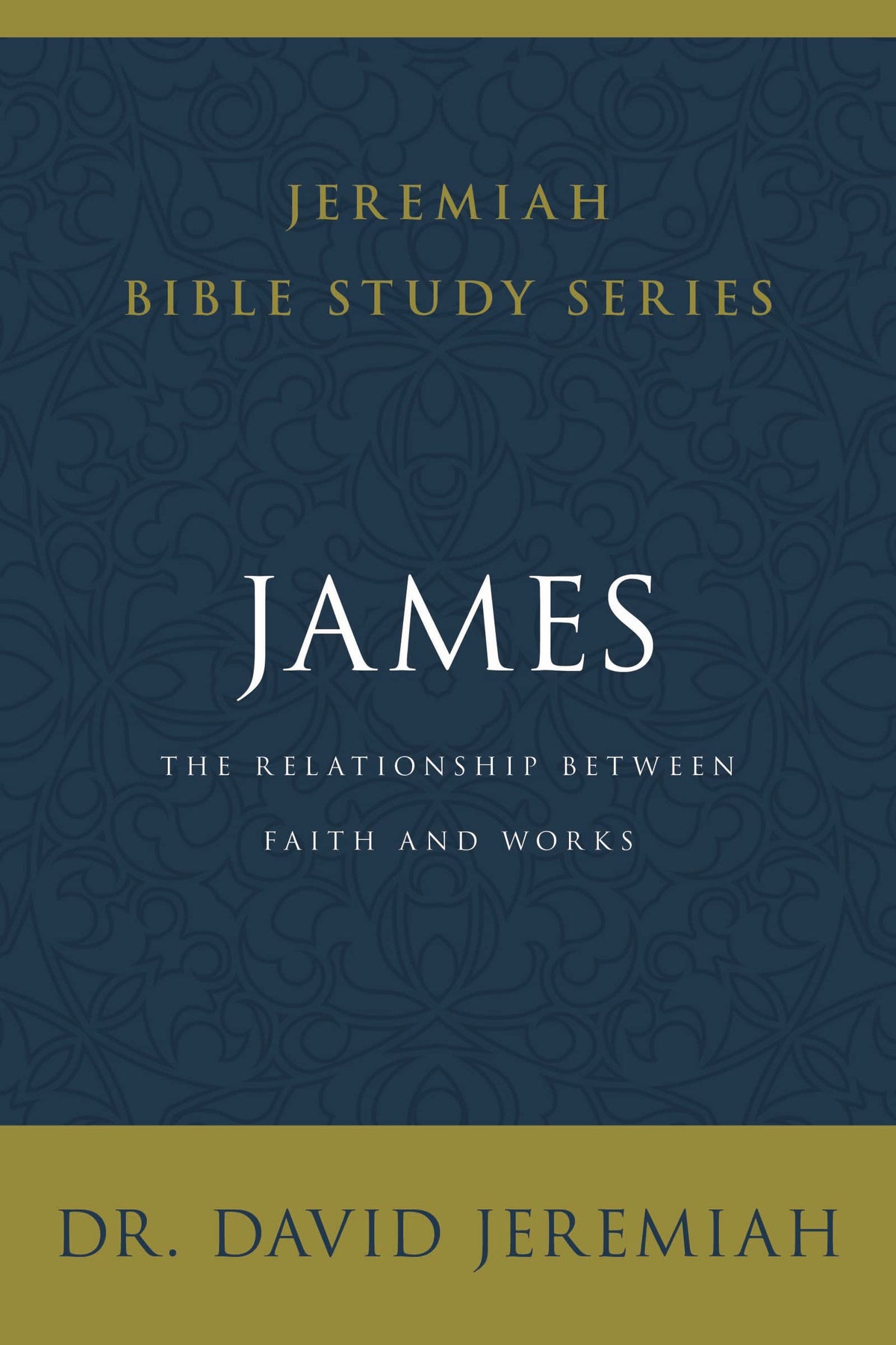 James: The Relationship Between Faith and Works (Jeremiah Bible Study Series)