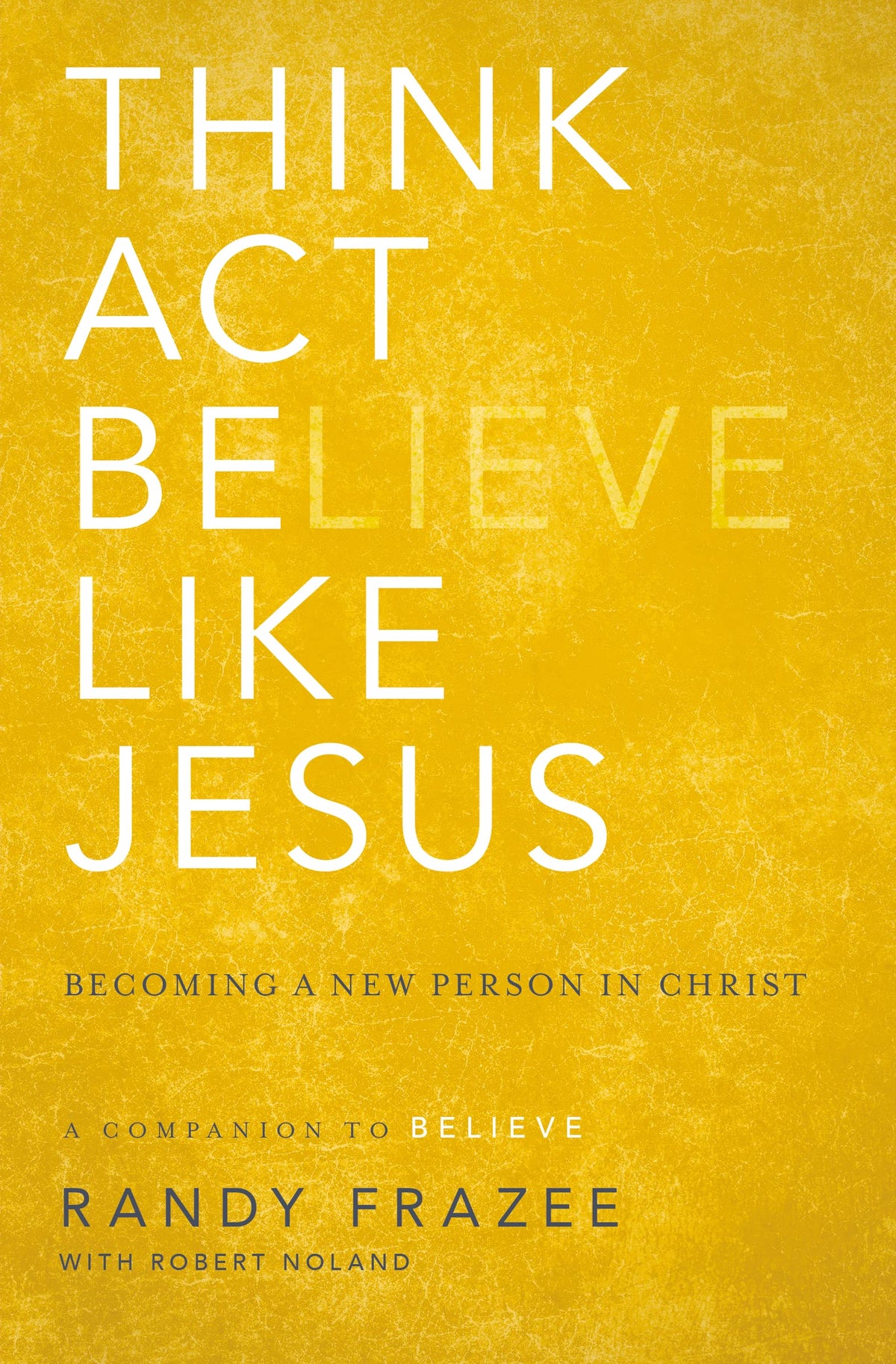 Think, Act, Be Like Jesus: Becoming a New Person in Christ