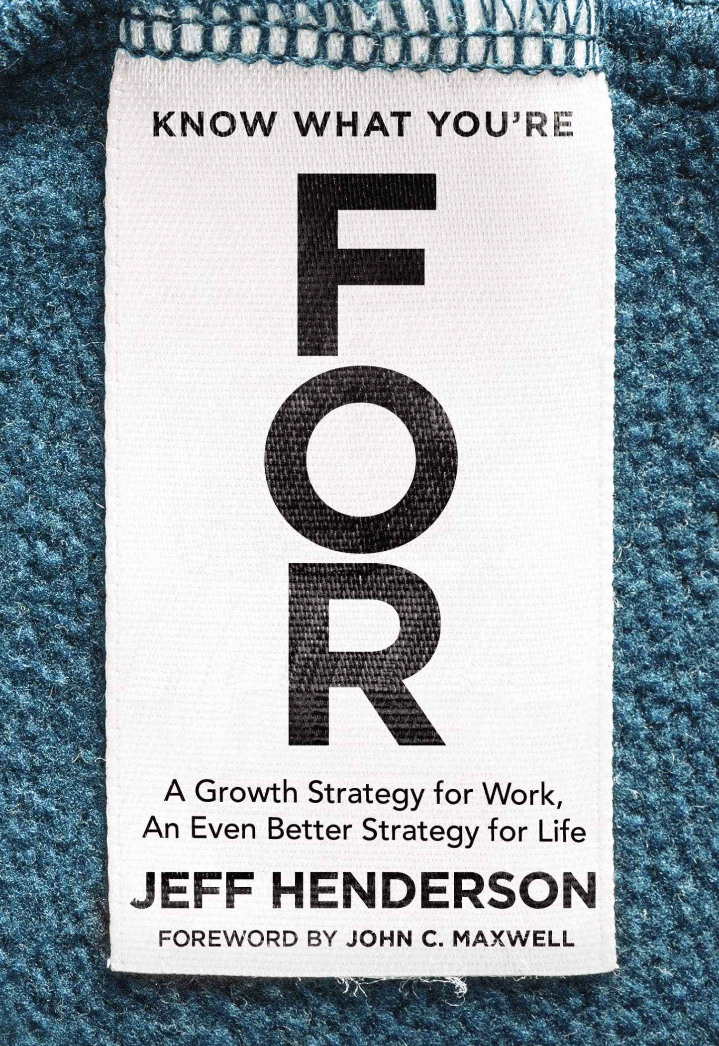 Know What You're FOR: A Growth Strategy for Work, An Even Better Strategy for Life - 2104