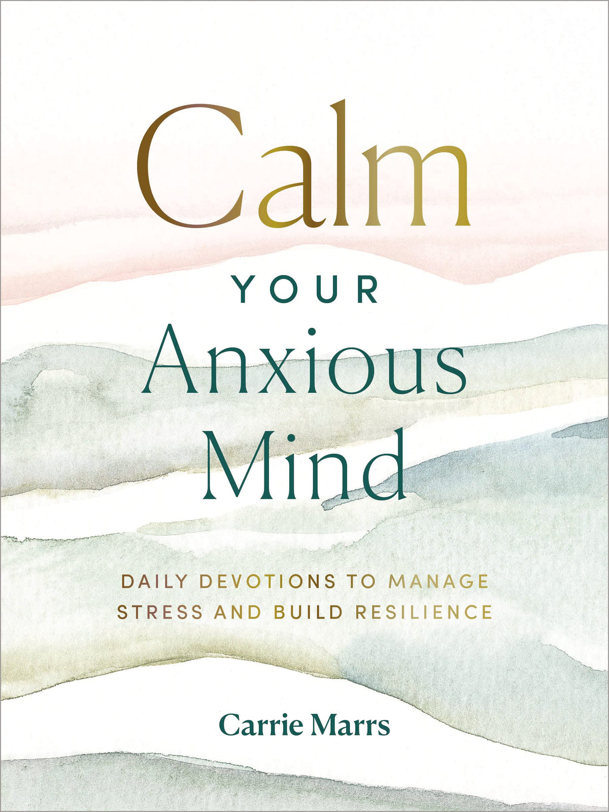 Calm Your Anxious Mind: Daily Devotions to Manage Stress and Build Resilience (A 365-Day Devotional to Help You Embrace Peace and Wellness and Leave Behind Worry and Anxiety)