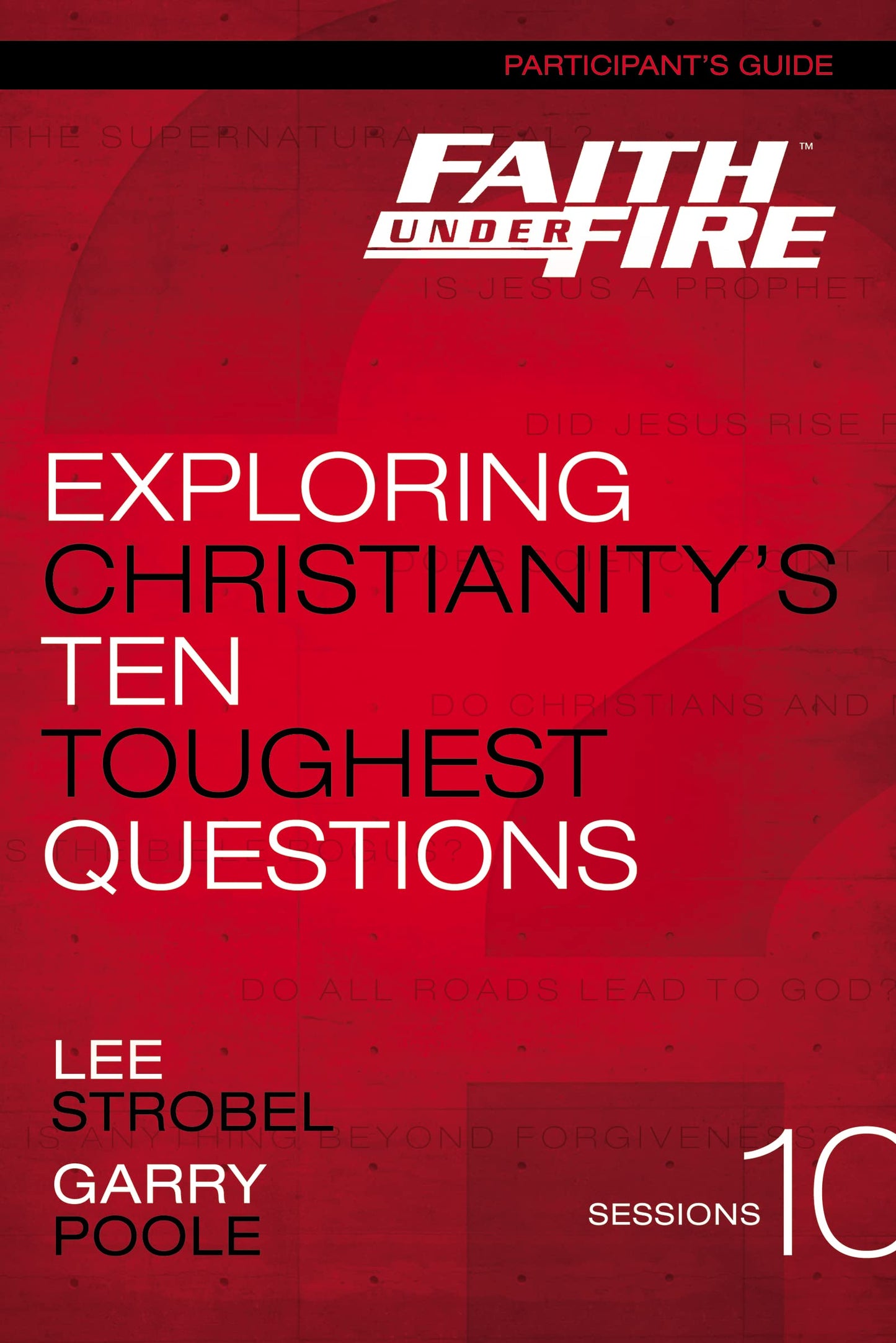 Faith Under Fire Bible Study Participant's Guide: Exploring Christianity's Ten Toughest Questions
