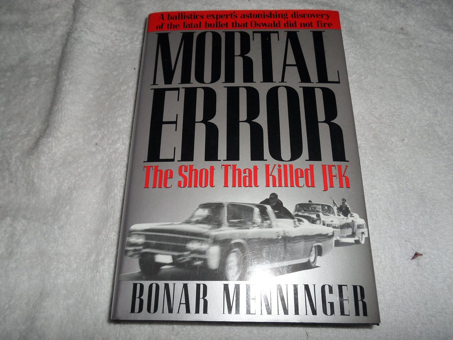 Mortal Error: The Shot That Killed JFK, A ballistics expert's astonishing discovery of the fatal bullet that Oswald did not fire