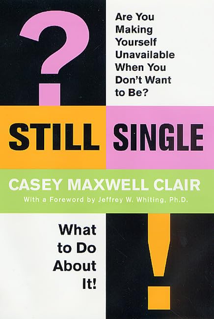 Still Single: Are You Making Yourself Unavailable When You Don't Want to Be? What to Do About It! - 8262