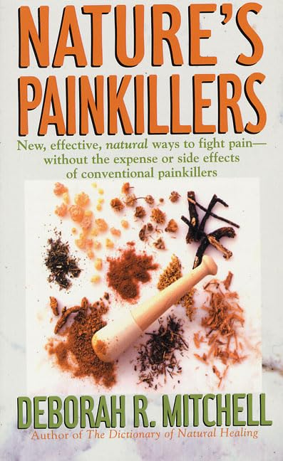 Nature's Painkillers: New, Effective, Natural Ways To Fight Pain-Without The Expense Or Side Effects Of Conventional Painkillers