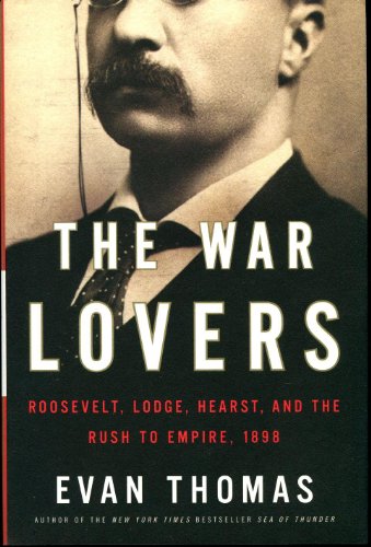 The War Lovers: Roosevelt, Lodge, Hearst, and the Rush to Empire, 1898 - 9365