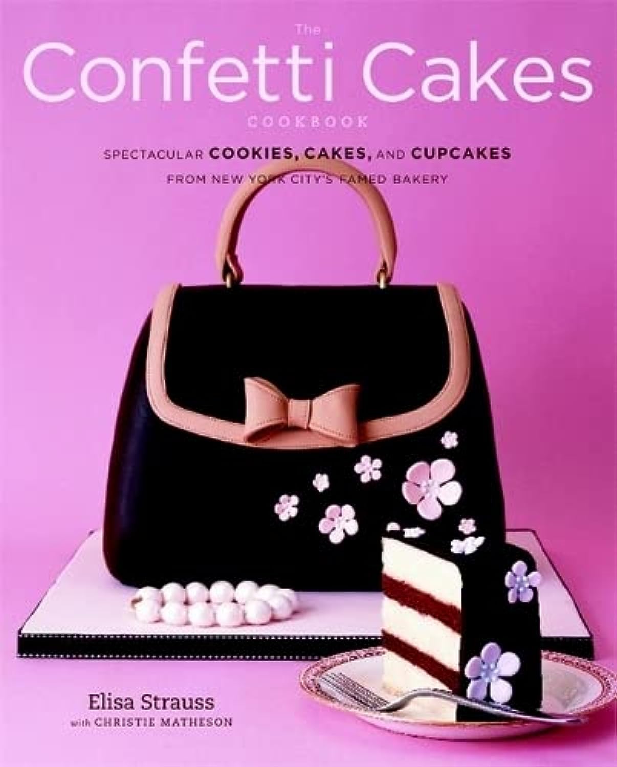 The Confetti Cakes Cookbook: Spectacular Cookies, Cakes, and Cupcakes from New York City's Famed Bakery - 1048
