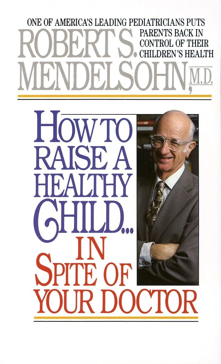 How to Raise a Healthy Child in Spite of Your Doctor: One of America's Leading Pediatricians Puts Parents Back in Control of Their Children's Health - 1230
