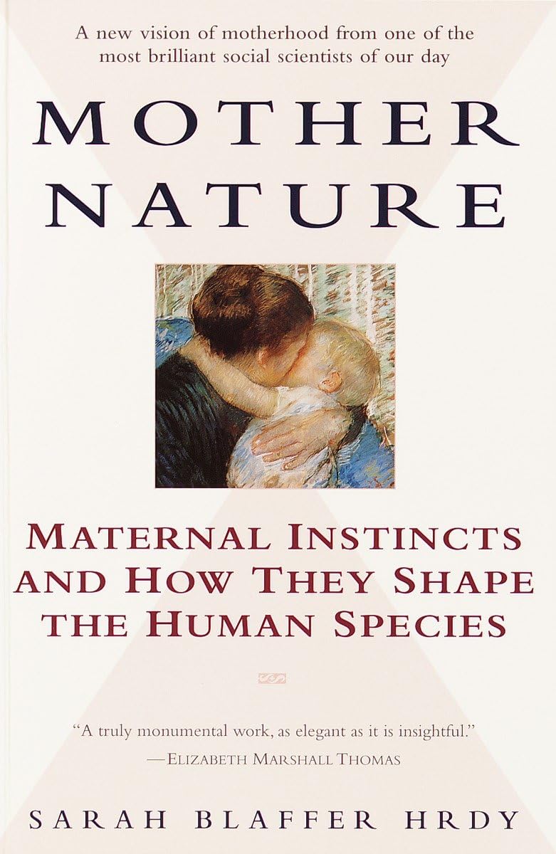 Mother Nature: Maternal Instincts and How They Shape the Human Species - 524