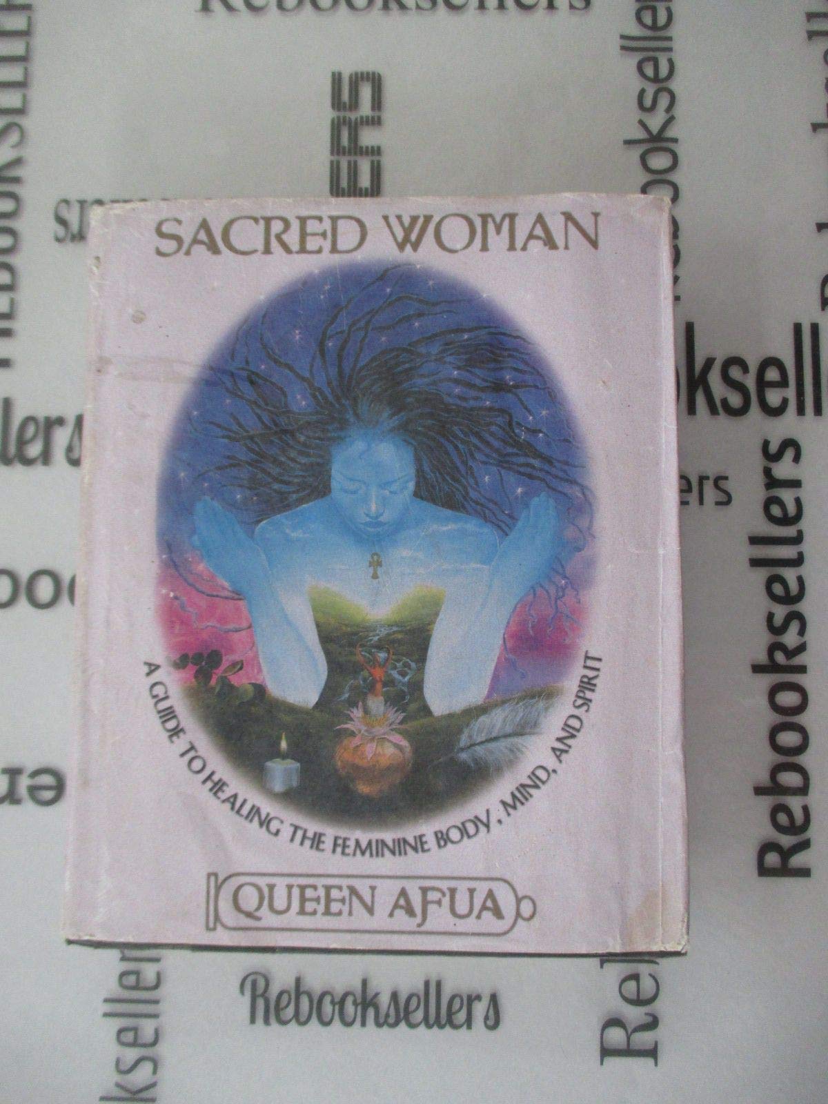 Sacred Woman: A Guide to Healing the Feminine Body, Mind, and Spirit
