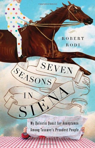 Seven Seasons in Siena: My Quixotic Quest for Acceptance Among Tuscany's Proudest People - 2302