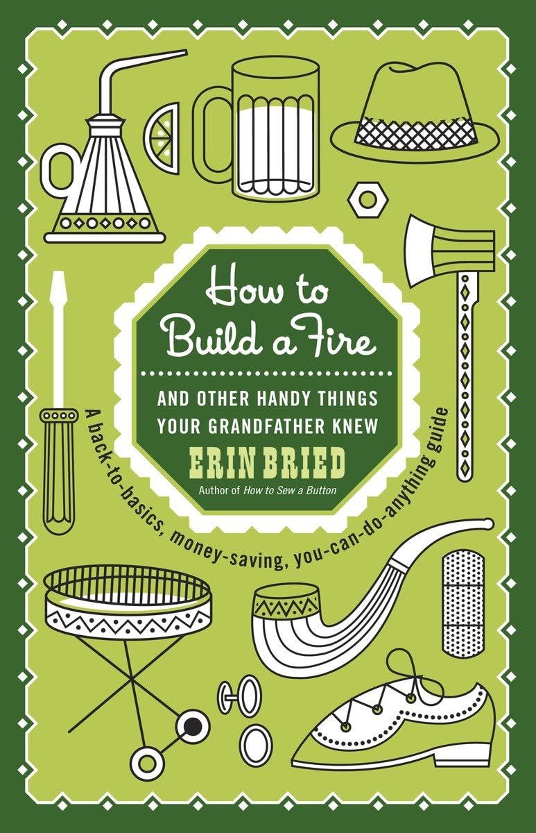 How to Build a Fire: And Other Handy Things Your Grandfather Knew - 485