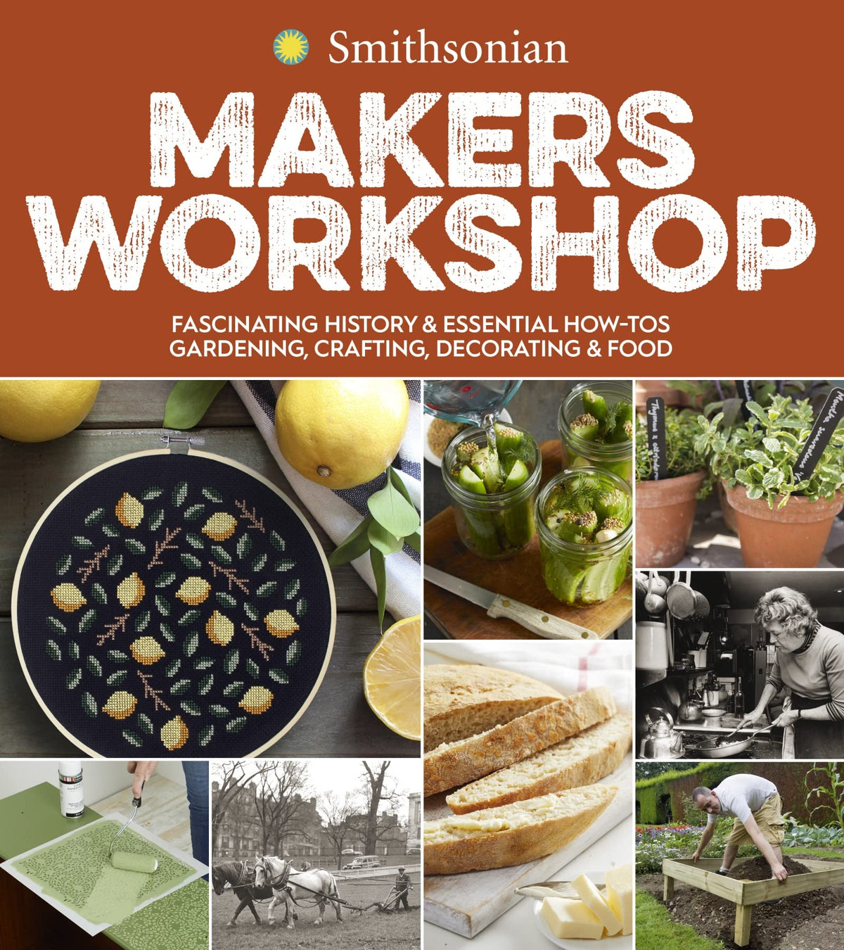 Smithsonian Makers Workshop: Fascinating History & Essential How-Tos: Gardening, Crafting, Decorating & Food – 50 DIY Projects from Smithsonian Experts