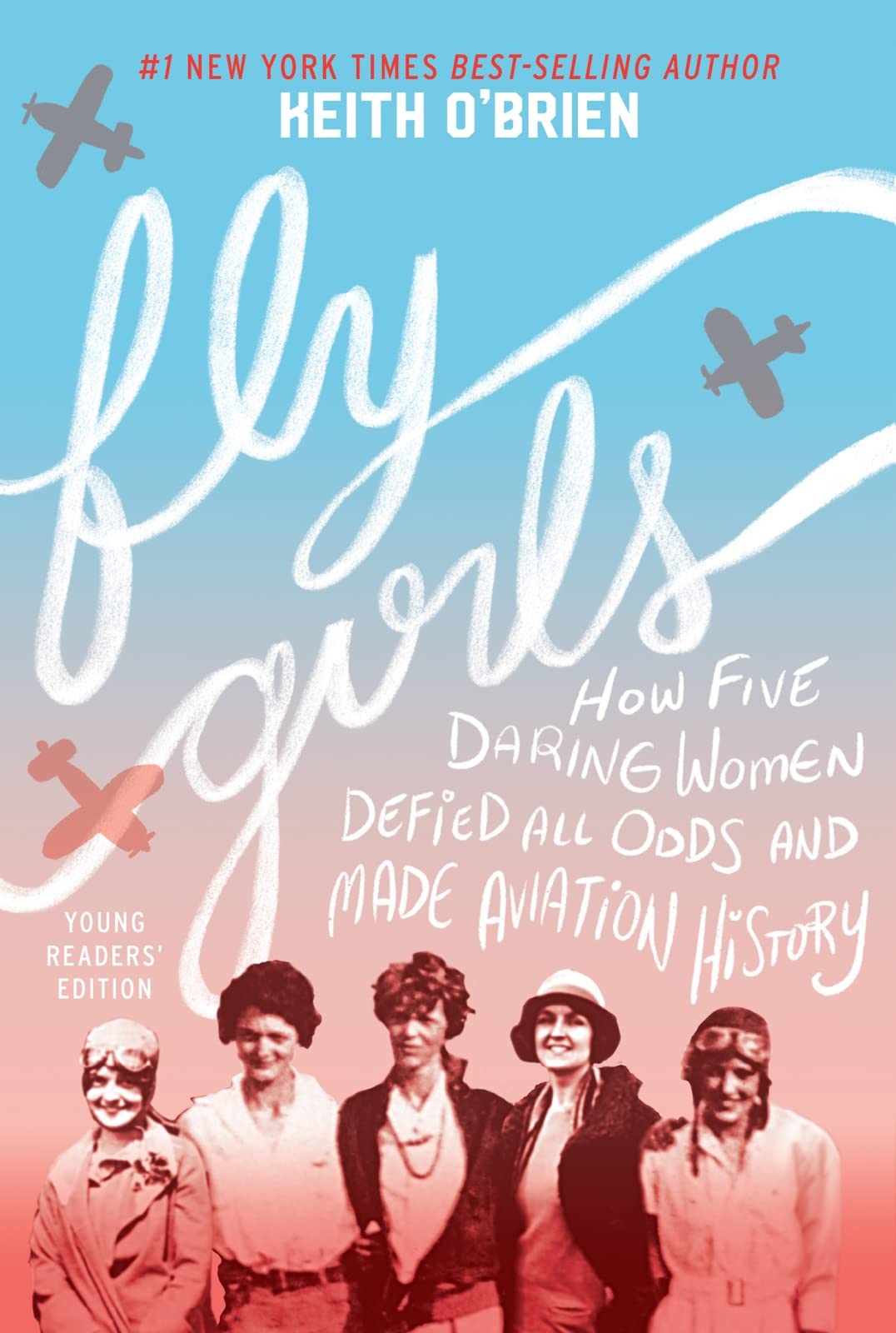 Fly Girls (Young Readers' Edition): How Five Daring Women Defied All Odds and Made Aviation History – A Thrilling True Story of Pioneering Female Pilots