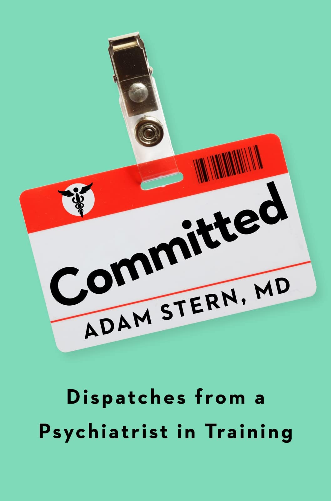 Committed: Dispatches from a Psychiatrist in Training