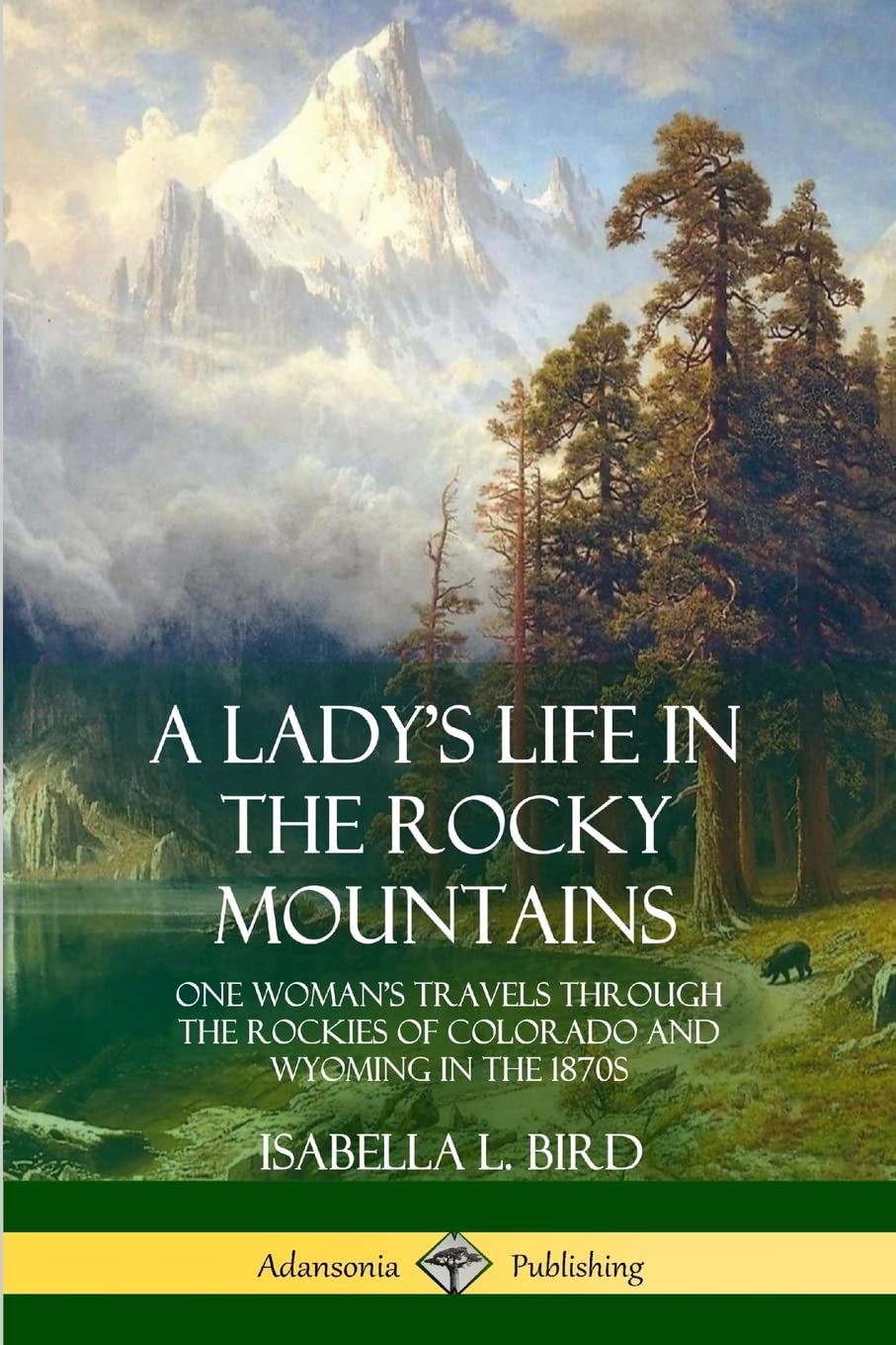 A Lady's Life in the Rocky Mountains: One Woman’s Travels Through the Rockies of Colorado and Wyoming in the 1870s