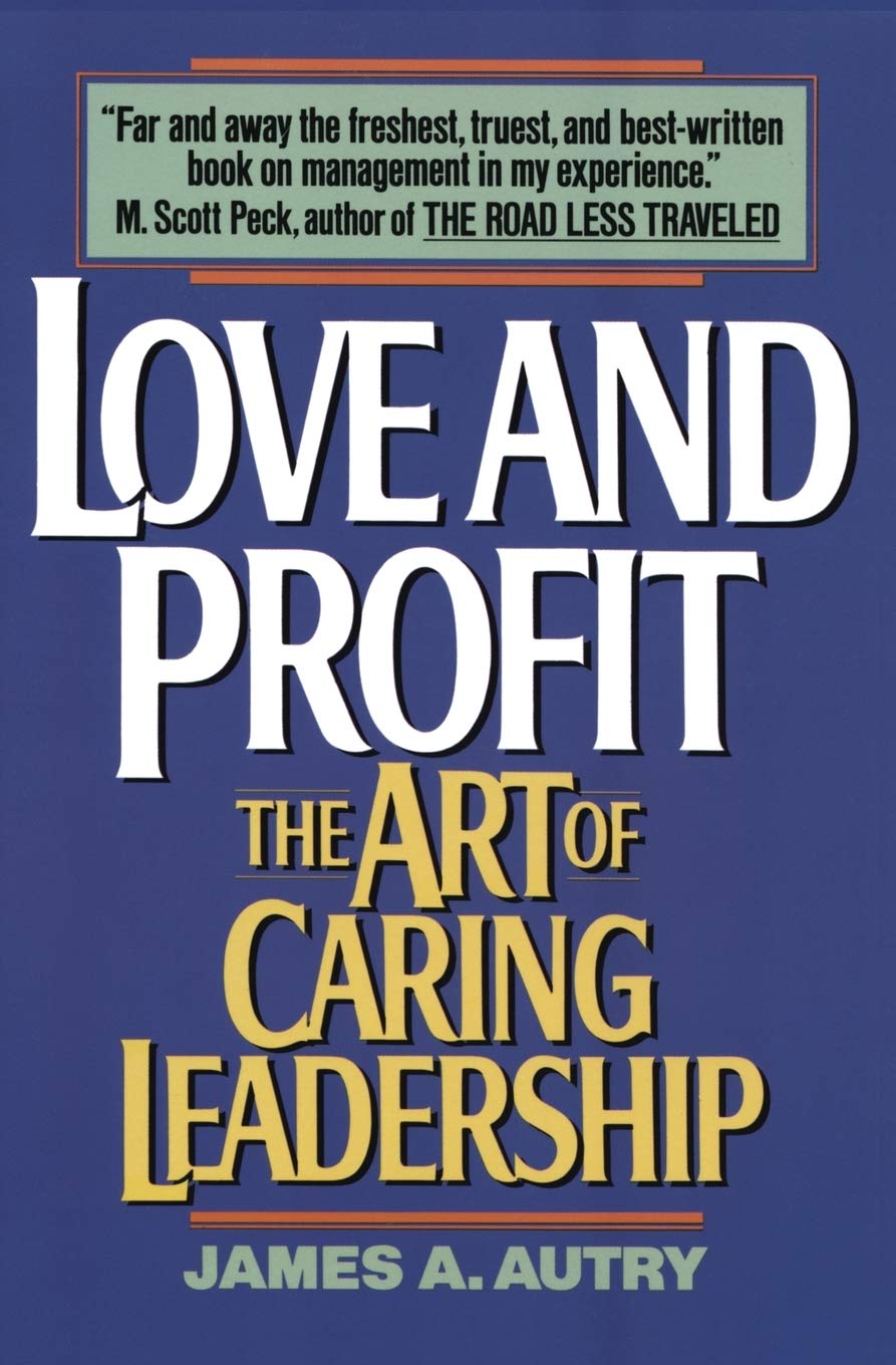 Love and Profit: The Art of Caring Leadership – A Practical Handbook for Humane Management and Profitable Decisions
