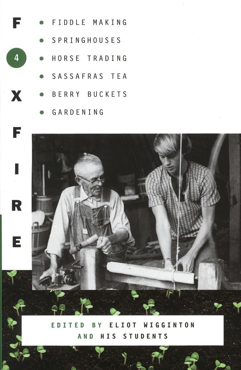 Foxfire 4: Fiddle Making, Spring Houses, Horse Trading, Sassafras Tea, Berry Buckets, Gardening (Foxfire Series)