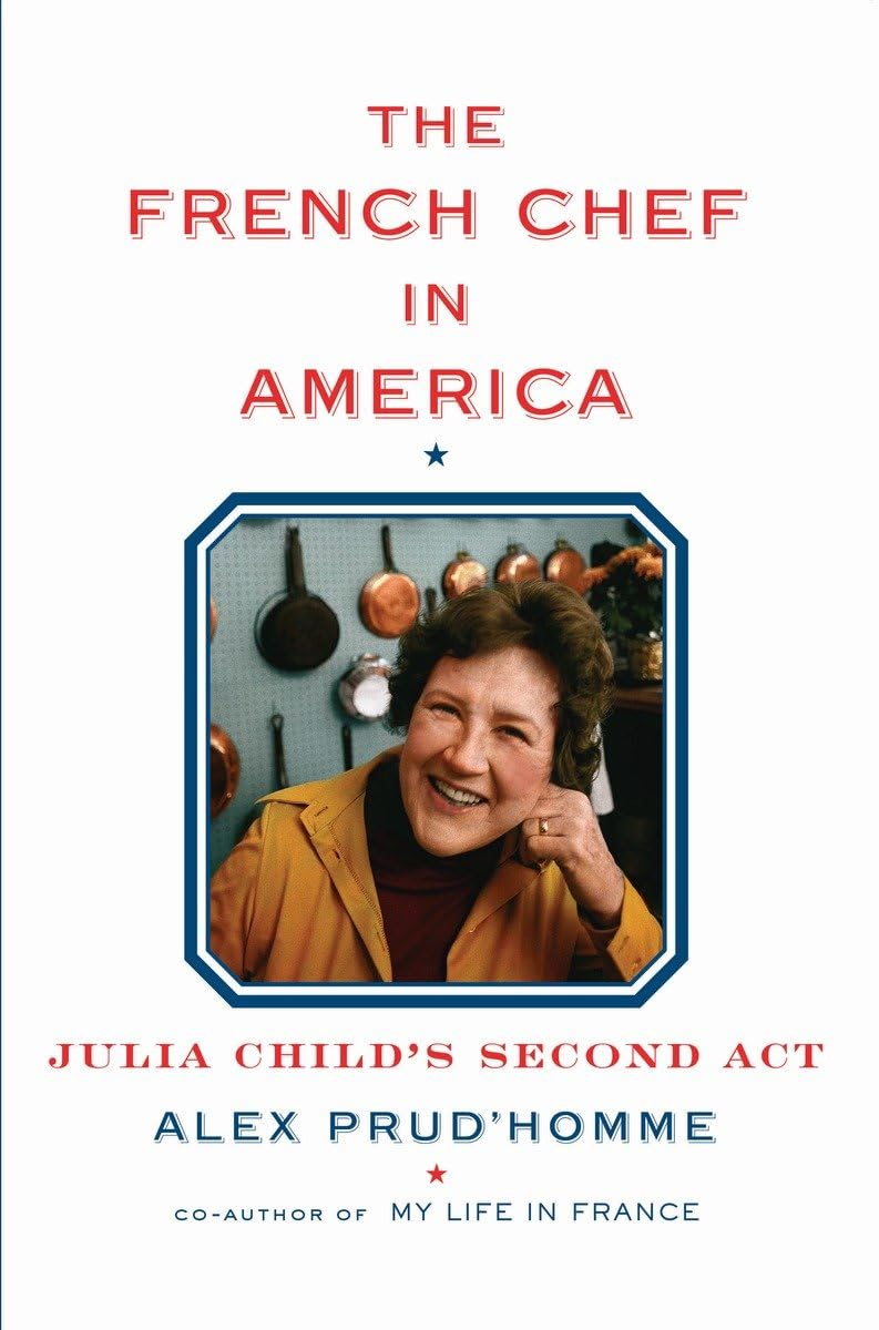 The French Chef in America: Julia Child's Second Act