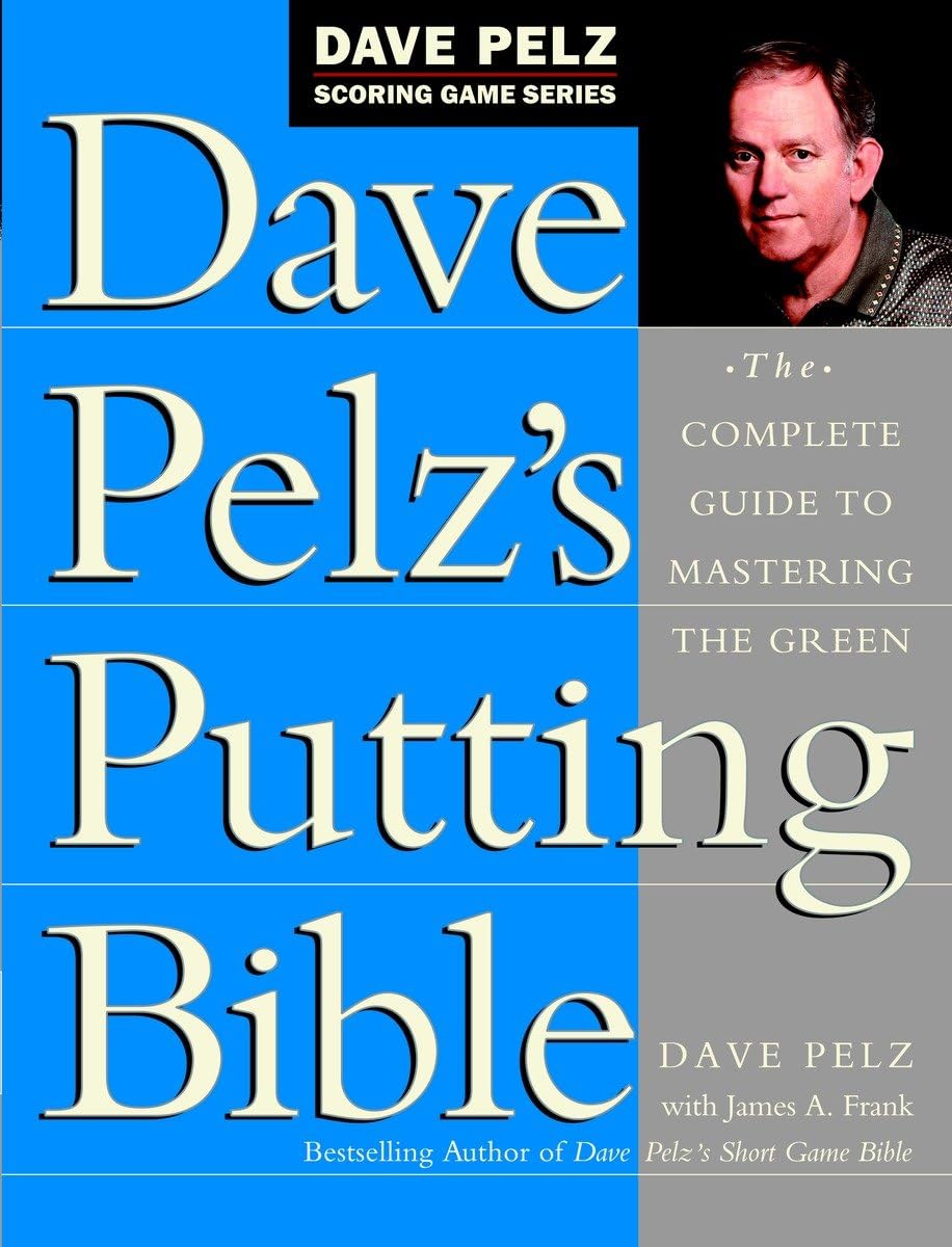 Dave Pelz's Putting Bible: The Complete Guide to Mastering the Green (Dave Pelz Scoring Game Series) - 9885