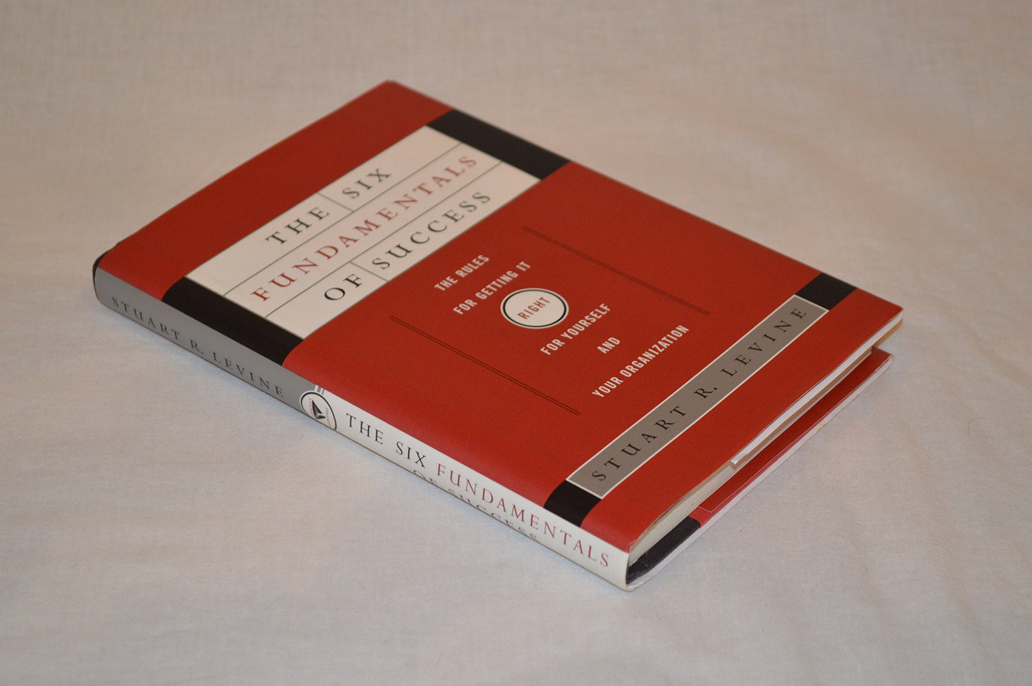 The Six Fundamentals of Success: The Rules for Getting It Right for Yourself and Your Organization