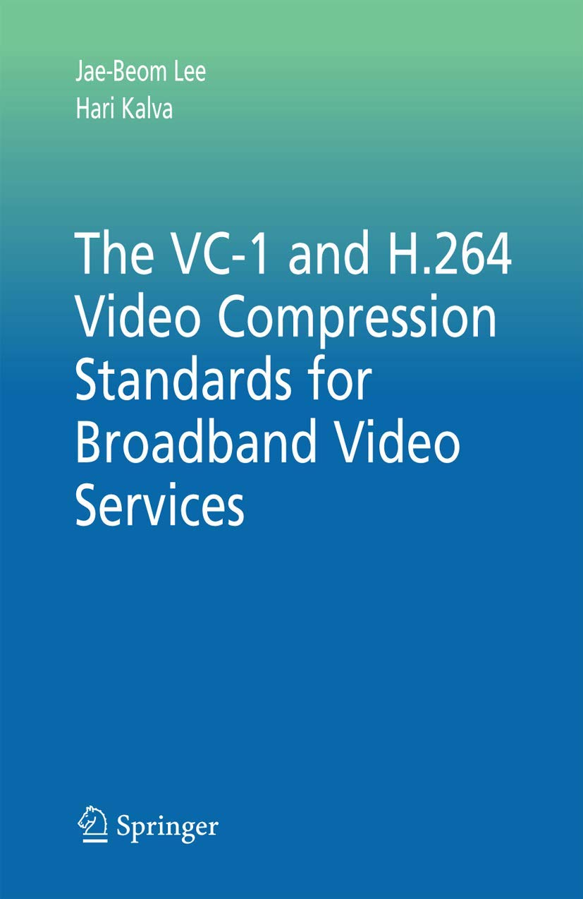 The VC-1 and H.264 Video Compression Standards for Broadband Video Services (Multimedia Systems and Applications, 32)