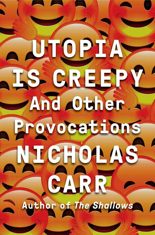 Utopia Is Creepy: And Other Provocations - 3474
