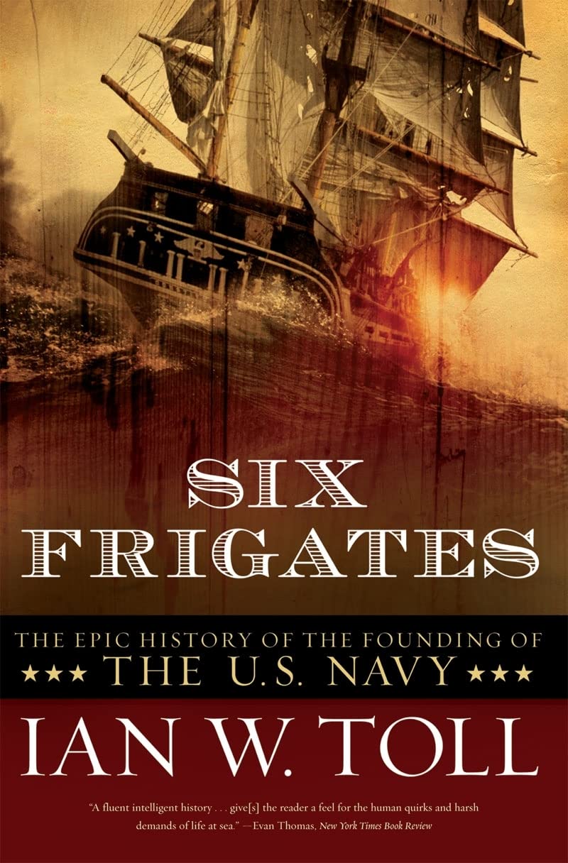 Six Frigates: The Epic History of the Founding of the U.S. Navy - 9987