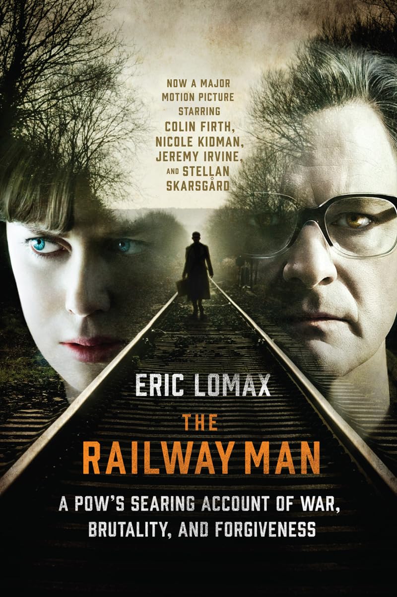 The Railway Man: A POW's Searing Account of War, Brutality and Forgiveness (Movie Tie-in Editions)