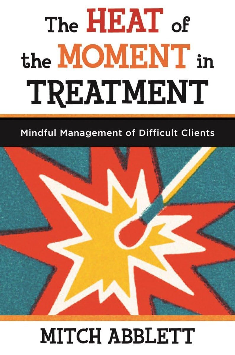 The Heat of the Moment in Treatment: Mindful Management of Difficult Clients (Norton Professional Books (Paperback))