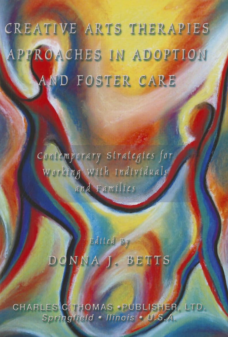 Creative Arts Therapies Approaches in Adoption and Foster Care: Contemporary Strategies for Working With Individuals and Families