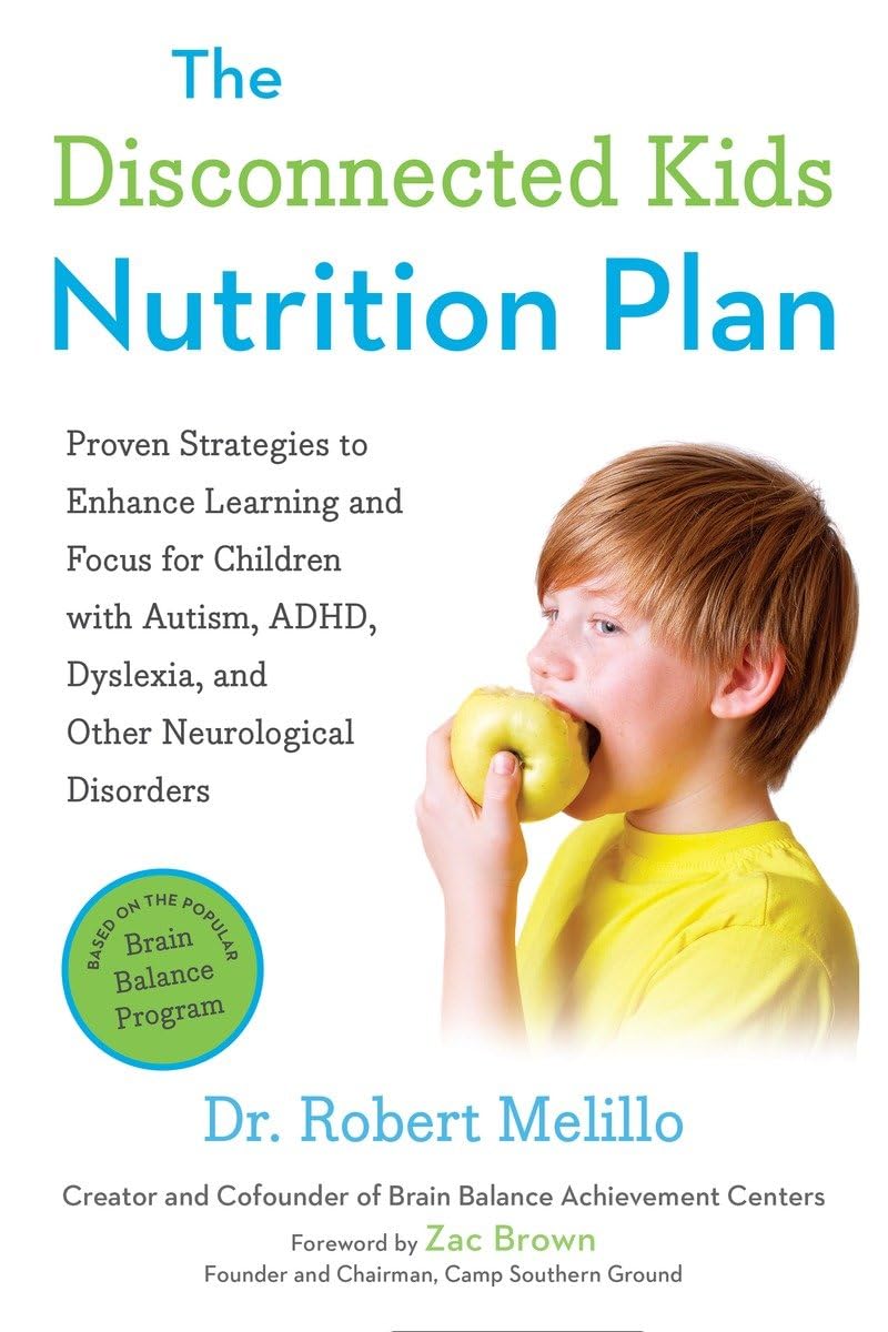 The Disconnected Kids Nutrition Plan: Proven Strategies to Enhance Learning and Focus for Children with Autism, ADHD, Dyslexia, and Other Neurological Disorders (The Disconnected Kids Series) - 8198