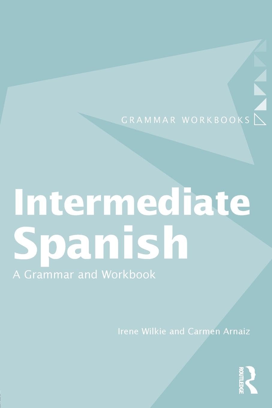 Intermediate Spanish: A Grammar and Workbook (Routledge Grammar Workbooks)