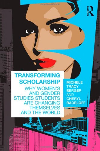 Transforming Scholarship: Why Women's and Gender Studies Students Are Changing Themselves and the World (Sociology Re-Wired)