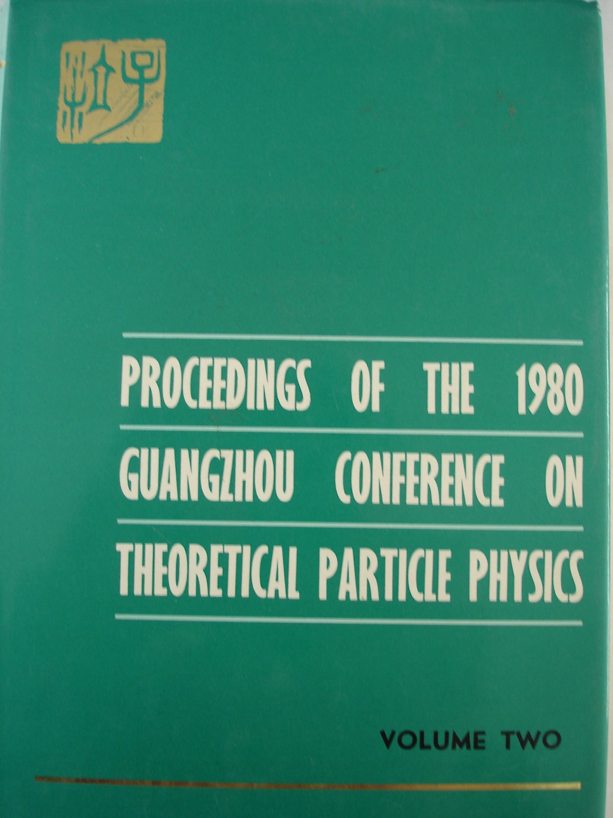 Proceedings of the 1980 Guangzhou Conference on Theoretical Particle Physics (2 Vol. Set)