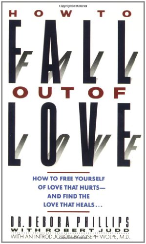 How to Fall out of Love: How to Free Yourself of Love That Hurts--and Find the Love That Heals...